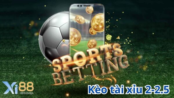 Kèo tài xỉu 2-2.5 là gì?